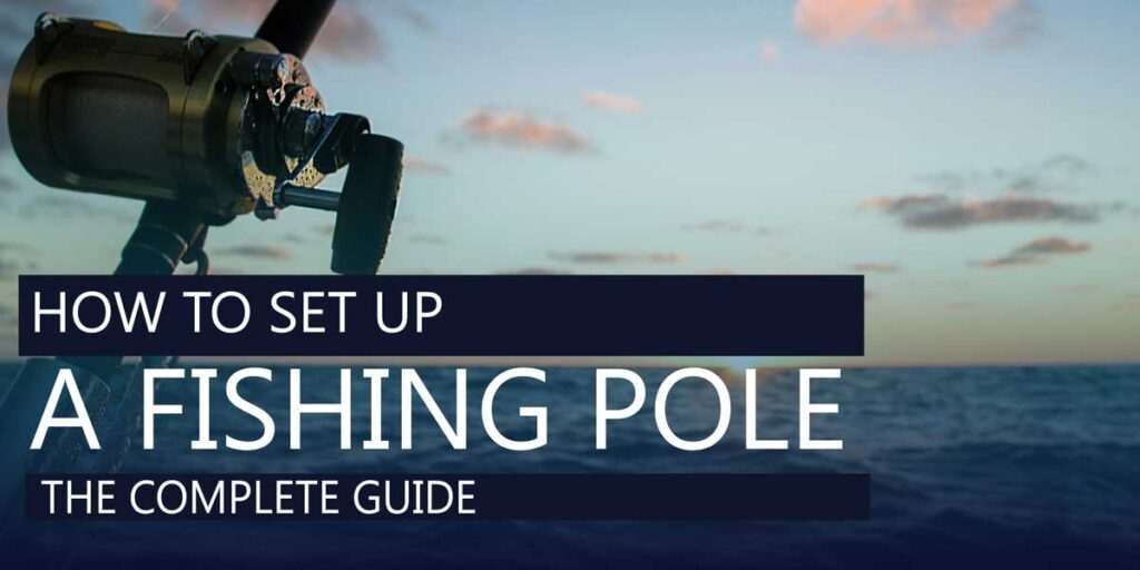 How To Set Up A Fishing Pole